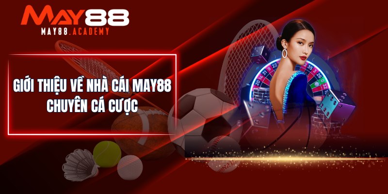 Giới thiệu về nhà cái MAY88 chuyên cá cược