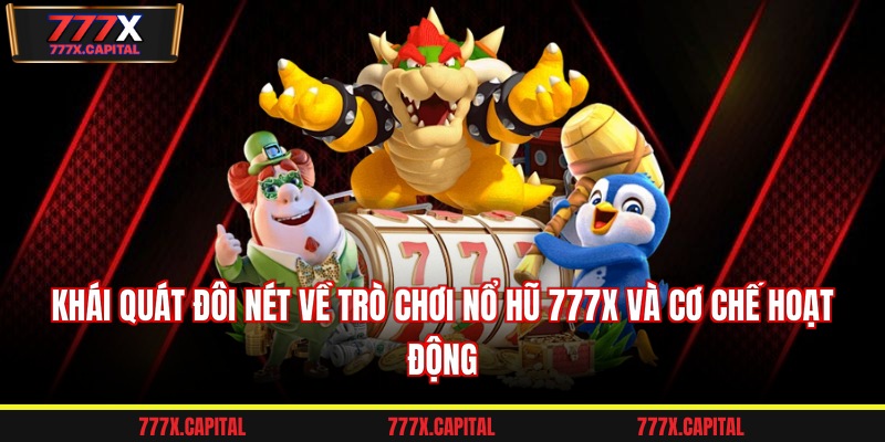 Khái quát đôi nét về trò chơi nổ hũ 777x và cơ chế hoạt động