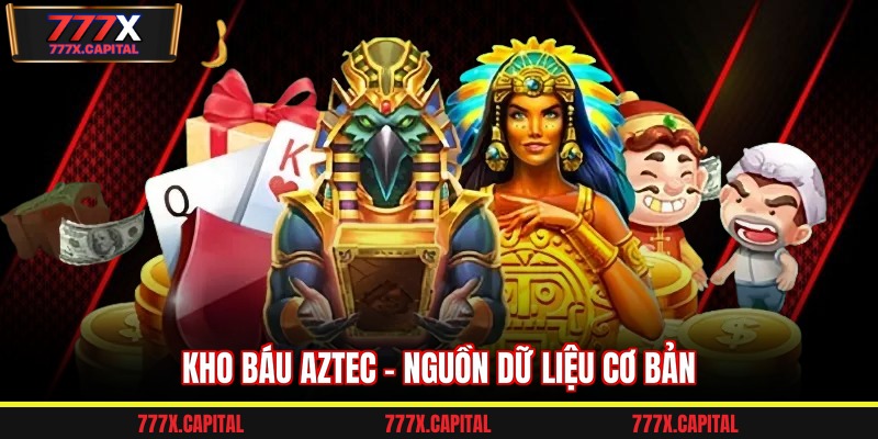 Kho Báu Aztec - Nguồn dữ liệu cơ bản